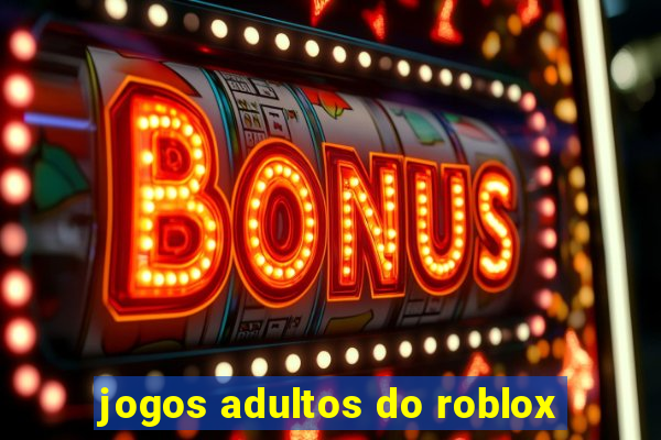 jogos adultos do roblox